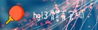 hg13官网_hg13APP下载_HG13入口